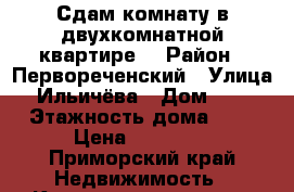 Сдам комнату в двухкомнатной квартире  › Район ­ Первореченский › Улица ­ Ильичёва › Дом ­ 24 › Этажность дома ­ 5 › Цена ­ 15 000 - Приморский край Недвижимость » Квартиры аренда   . Приморский край